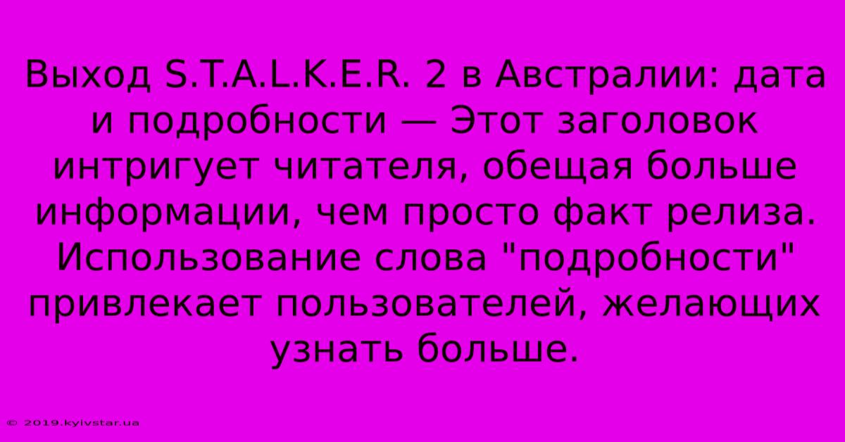 Выход S.T.A.L.K.E.R. 2 В Австралии: Дата И Подробности — Этот Заголовок Интригует Читателя, Обещая Больше Информации, Чем Просто Факт Релиза.  Использование Слова 