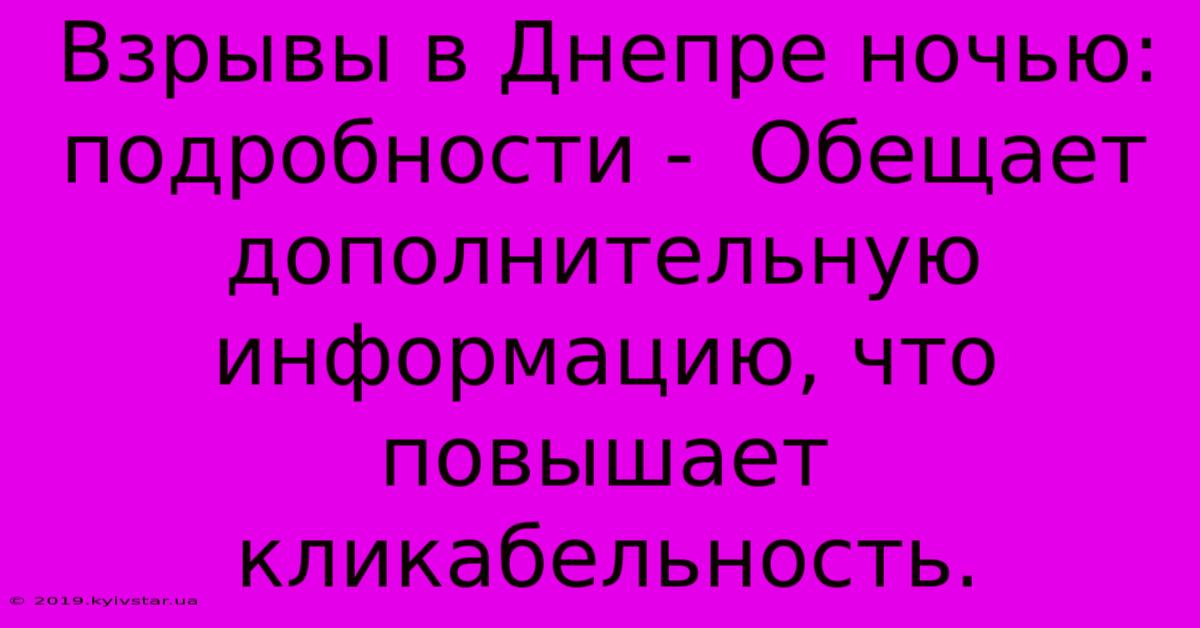 Взрывы В Днепре Ночью: Подробности -  Обещает Дополнительную Информацию, Что Повышает Кликабельность.