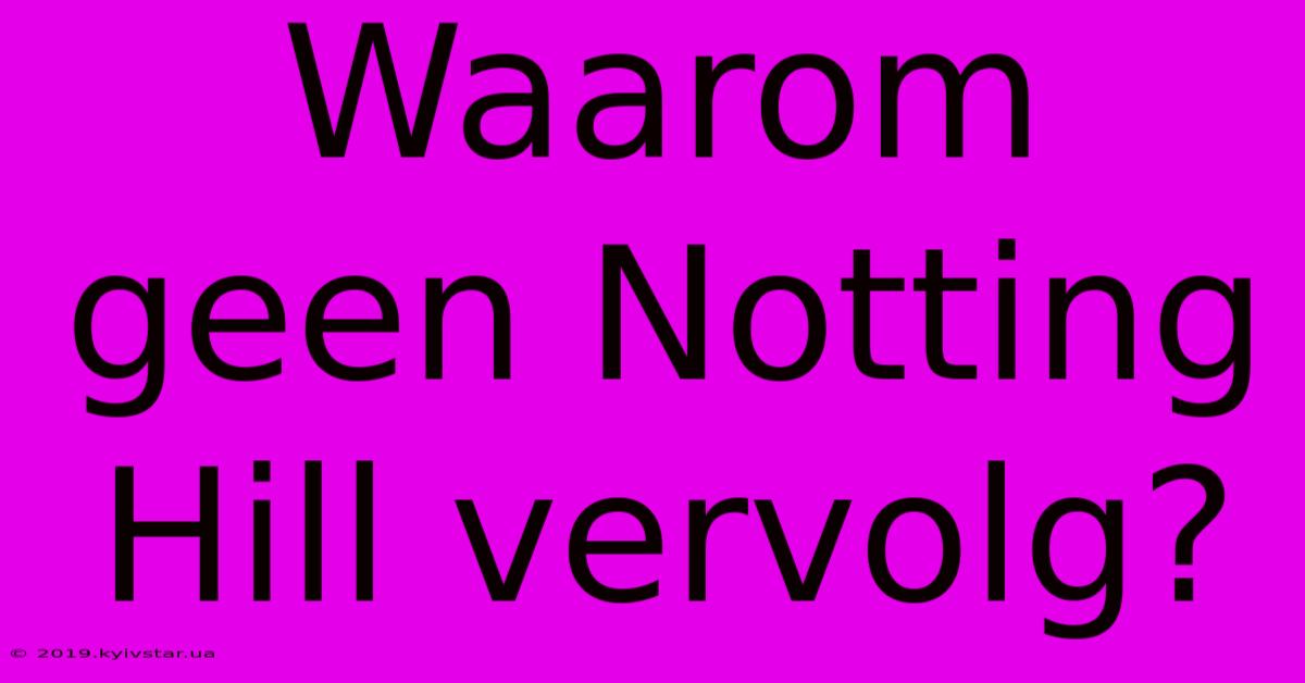 Waarom Geen Notting Hill Vervolg?