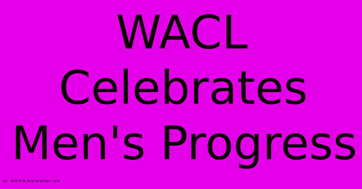 WACL Celebrates Men's Progress