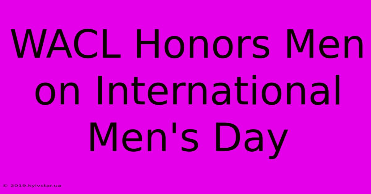 WACL Honors Men On International Men's Day