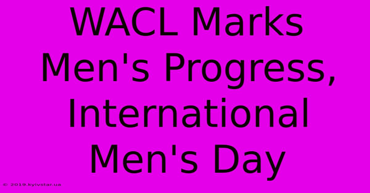 WACL Marks Men's Progress, International Men's Day