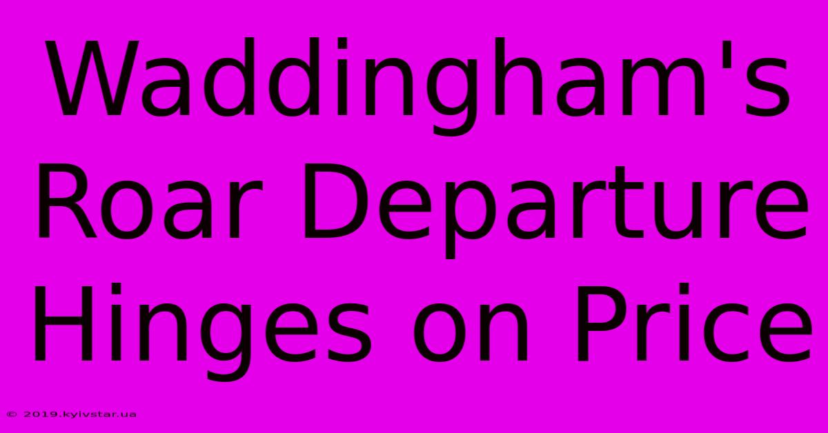 Waddingham's Roar Departure Hinges On Price