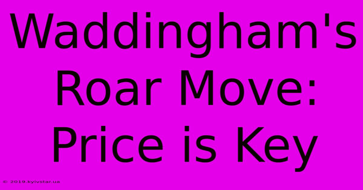 Waddingham's Roar Move: Price Is Key 