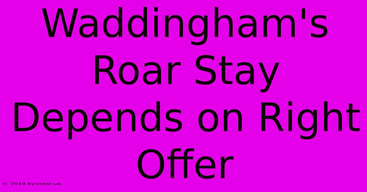 Waddingham's Roar Stay Depends On Right Offer 