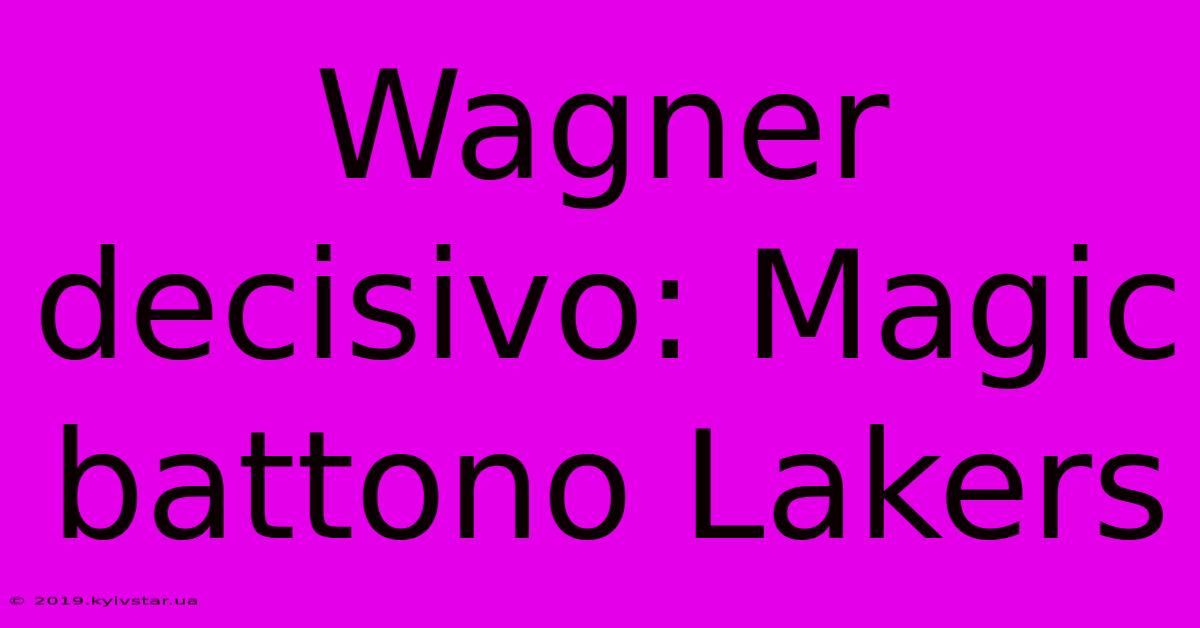 Wagner Decisivo: Magic Battono Lakers