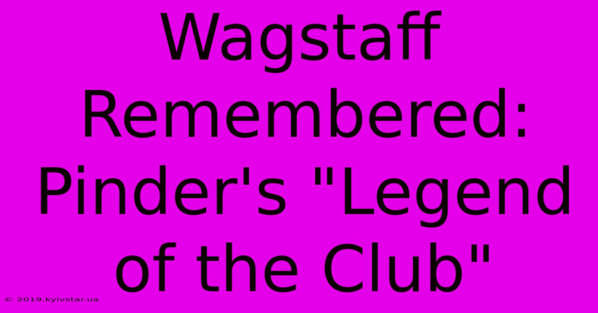 Wagstaff Remembered: Pinder's 