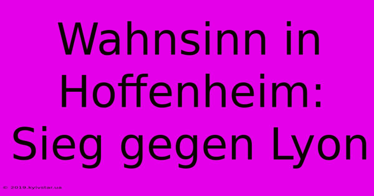 Wahnsinn In Hoffenheim: Sieg Gegen Lyon