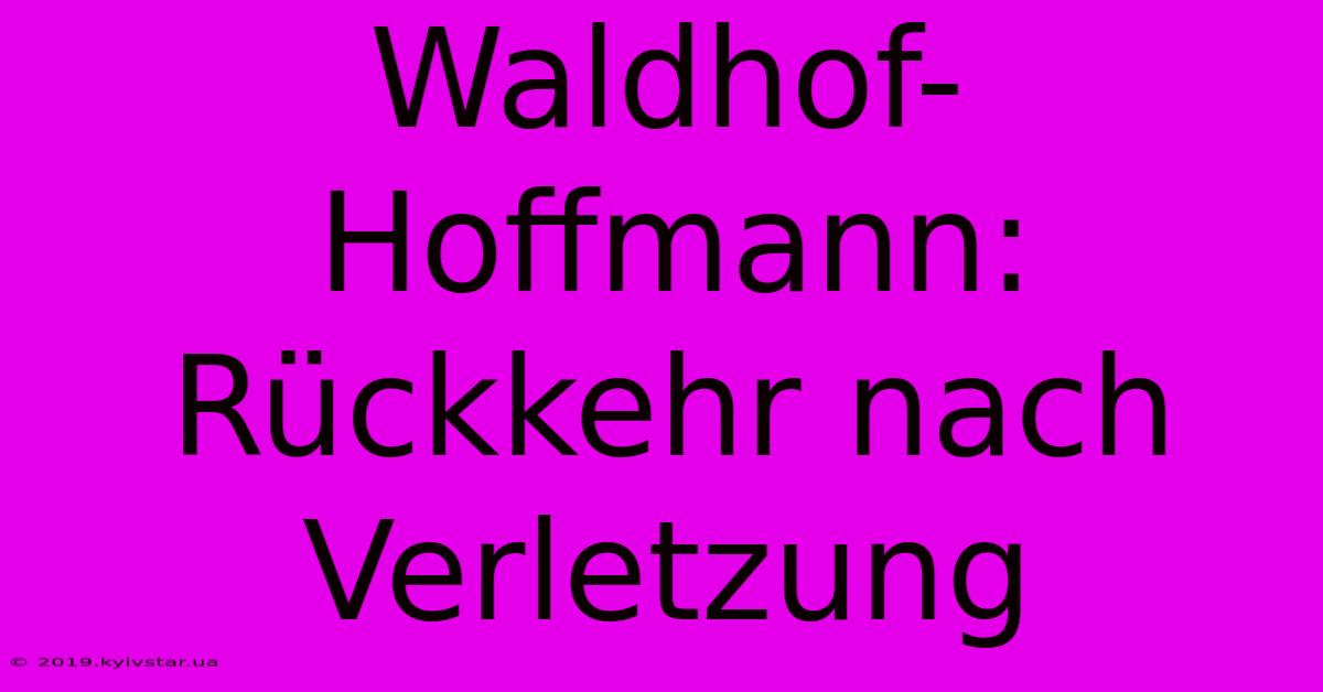 Waldhof-Hoffmann: Rückkehr Nach Verletzung