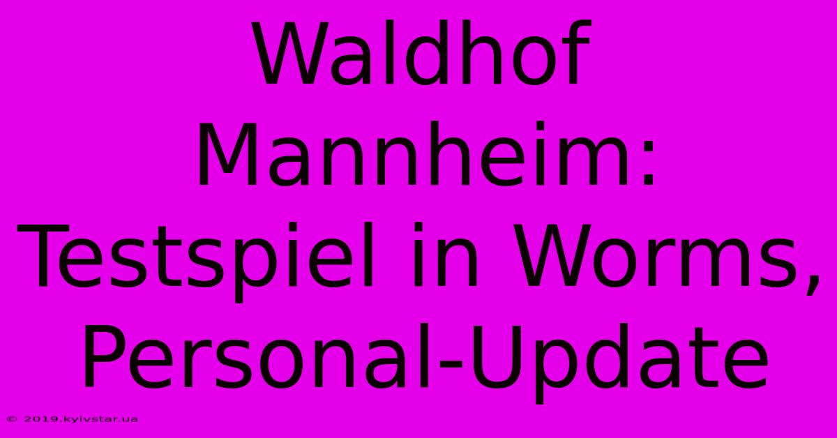 Waldhof Mannheim: Testspiel In Worms, Personal-Update 