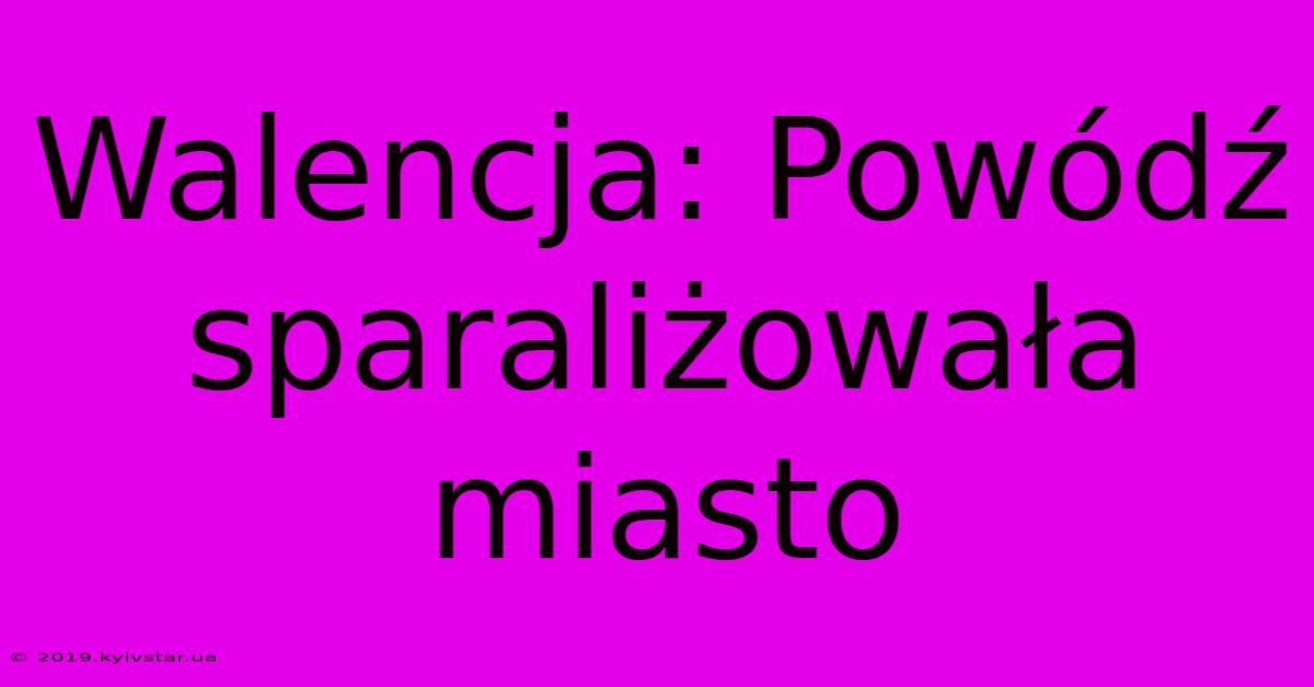 Walencja: Powódź Sparaliżowała Miasto