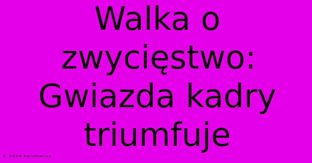 Walka O Zwycięstwo: Gwiazda Kadry Triumfuje