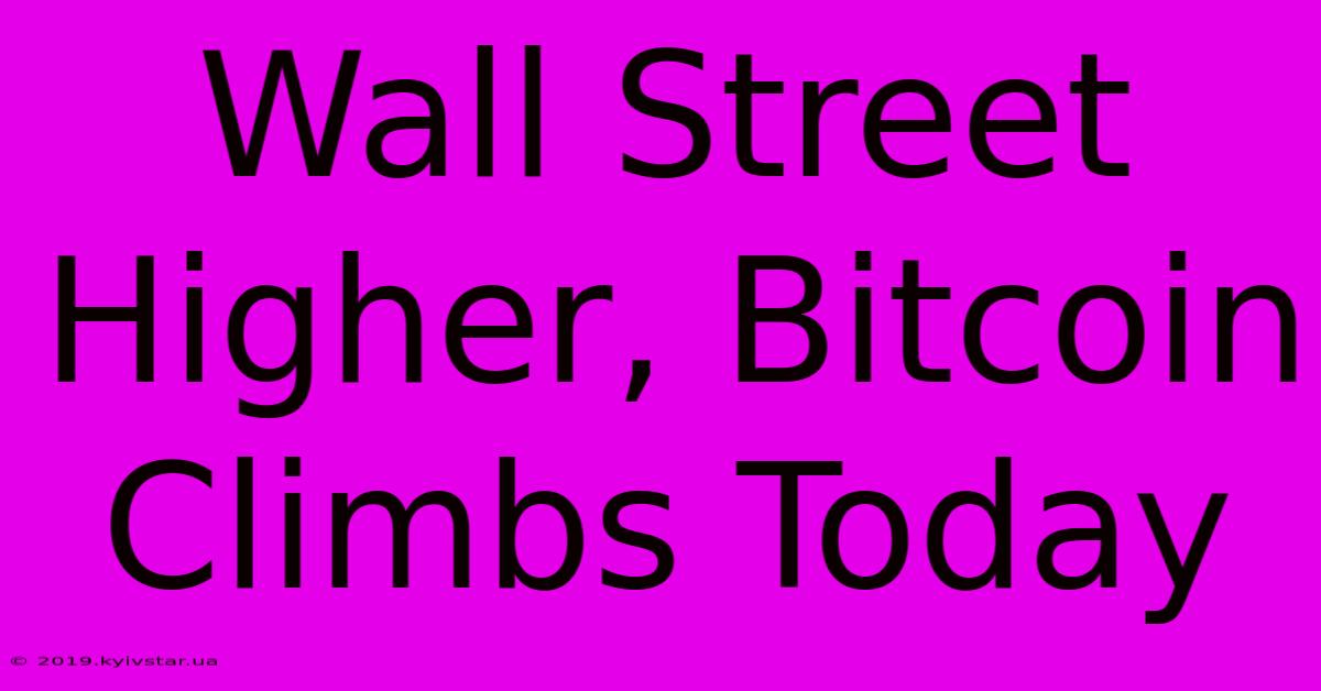 Wall Street Higher, Bitcoin Climbs Today