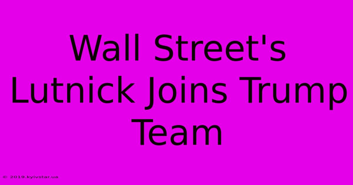 Wall Street's Lutnick Joins Trump Team