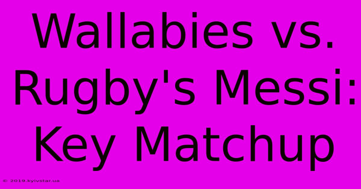 Wallabies Vs. Rugby's Messi: Key Matchup