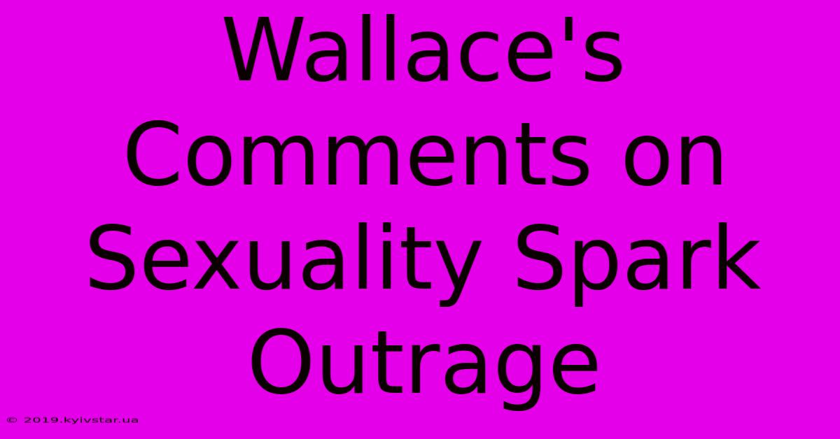 Wallace's Comments On Sexuality Spark Outrage