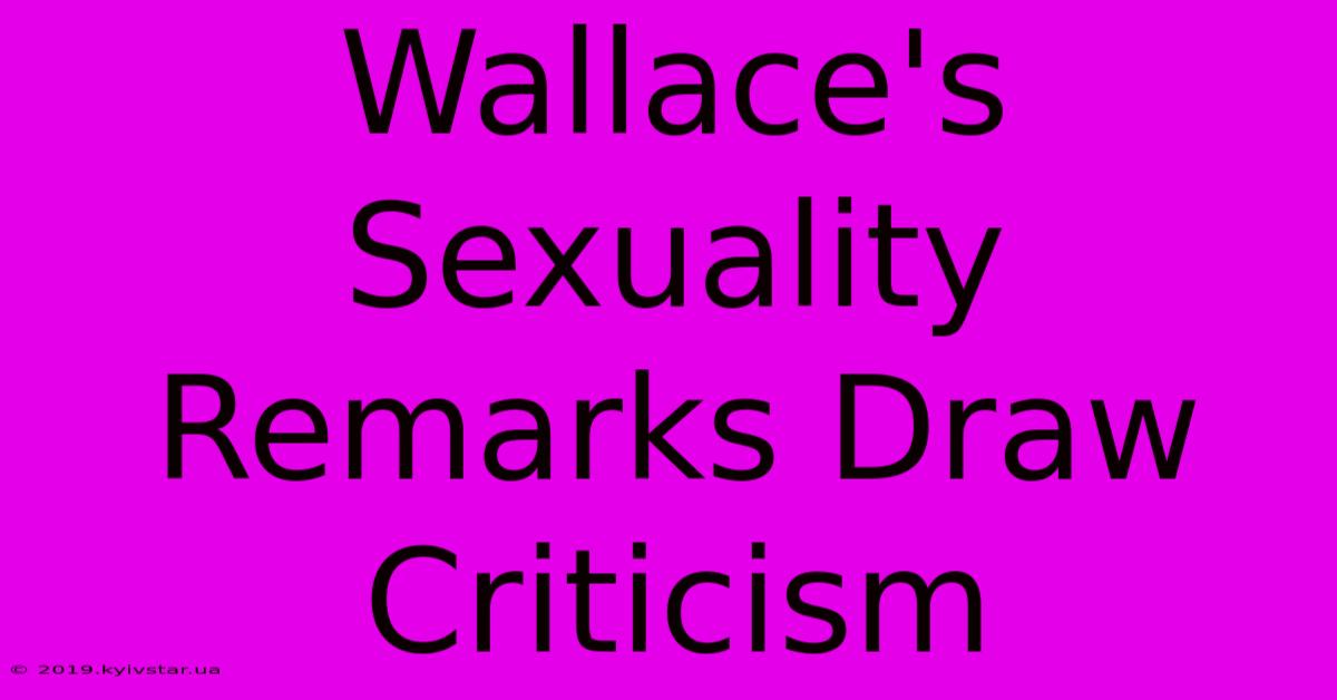 Wallace's Sexuality Remarks Draw Criticism