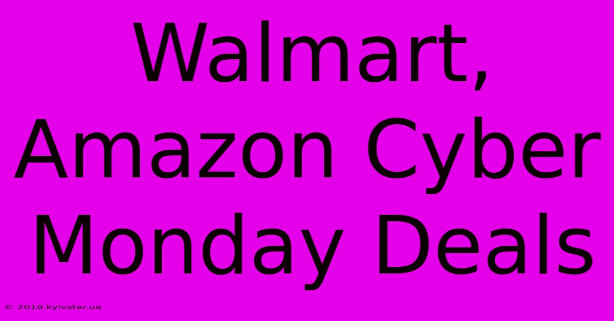 Walmart, Amazon Cyber Monday Deals