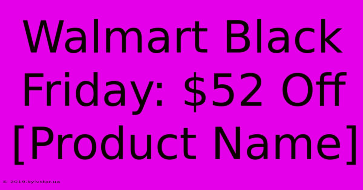 Walmart Black Friday: $52 Off [Product Name]