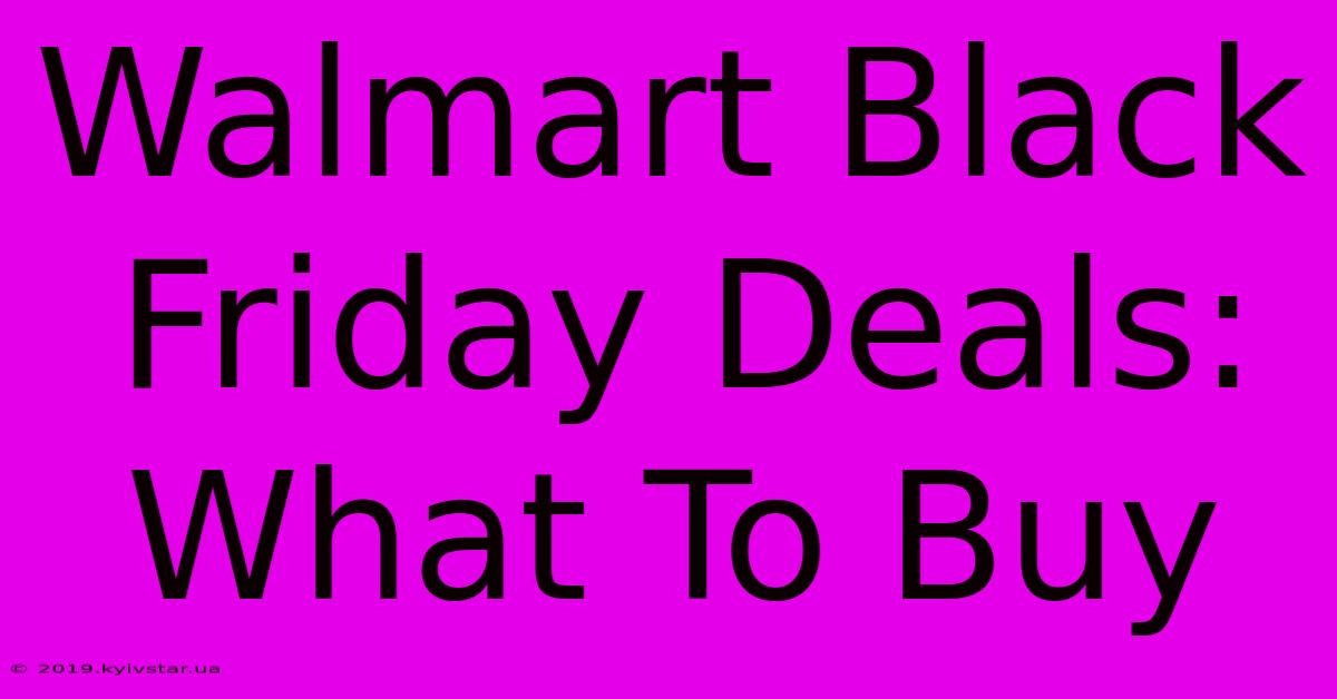 Walmart Black Friday Deals: What To Buy