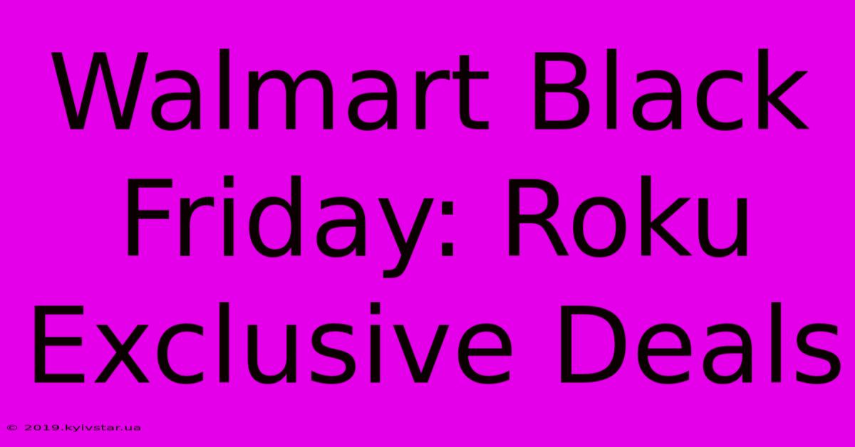 Walmart Black Friday: Roku Exclusive Deals