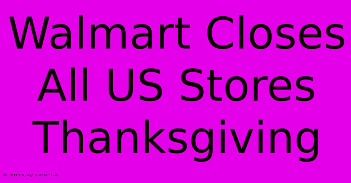 Walmart Closes All US Stores Thanksgiving