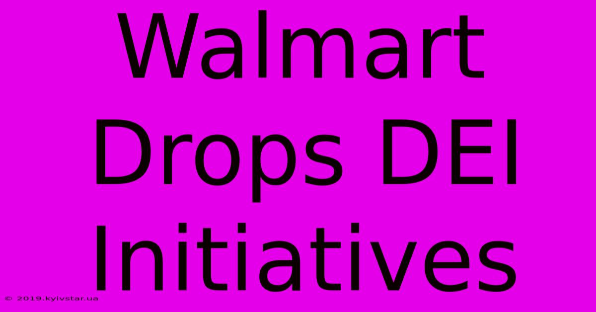 Walmart Drops DEI Initiatives