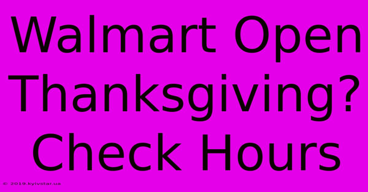 Walmart Open Thanksgiving? Check Hours