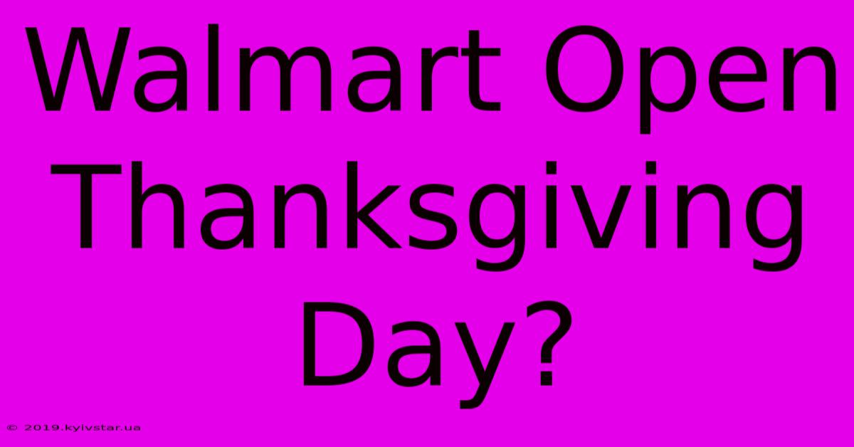 Walmart Open Thanksgiving Day?