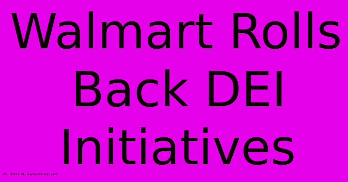 Walmart Rolls Back DEI Initiatives