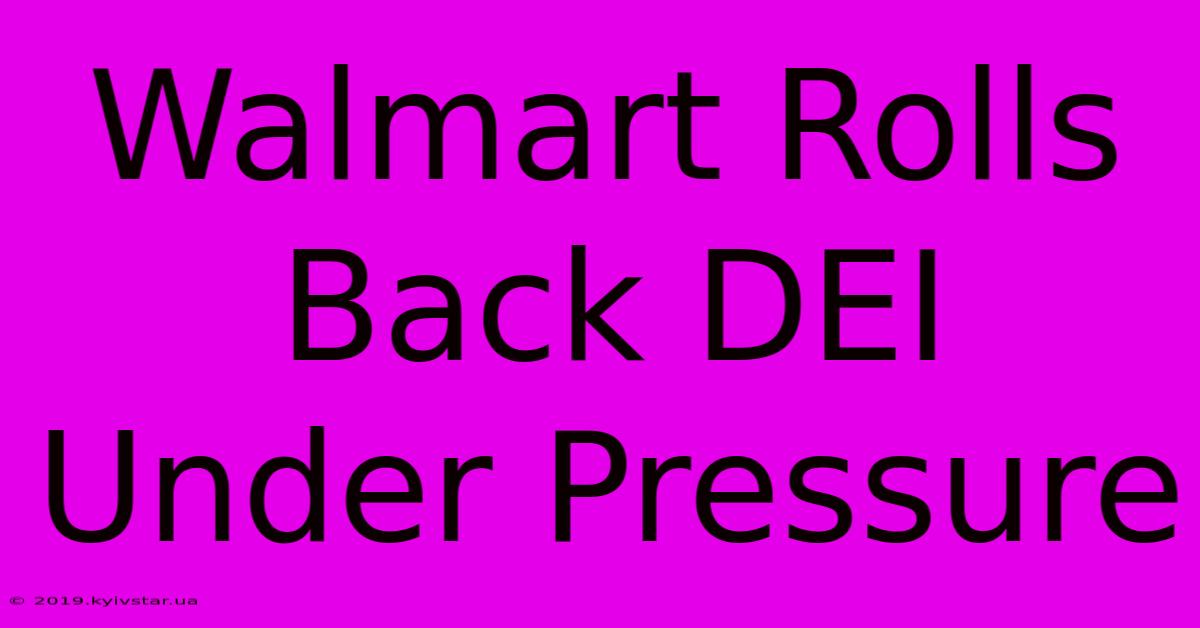 Walmart Rolls Back DEI Under Pressure