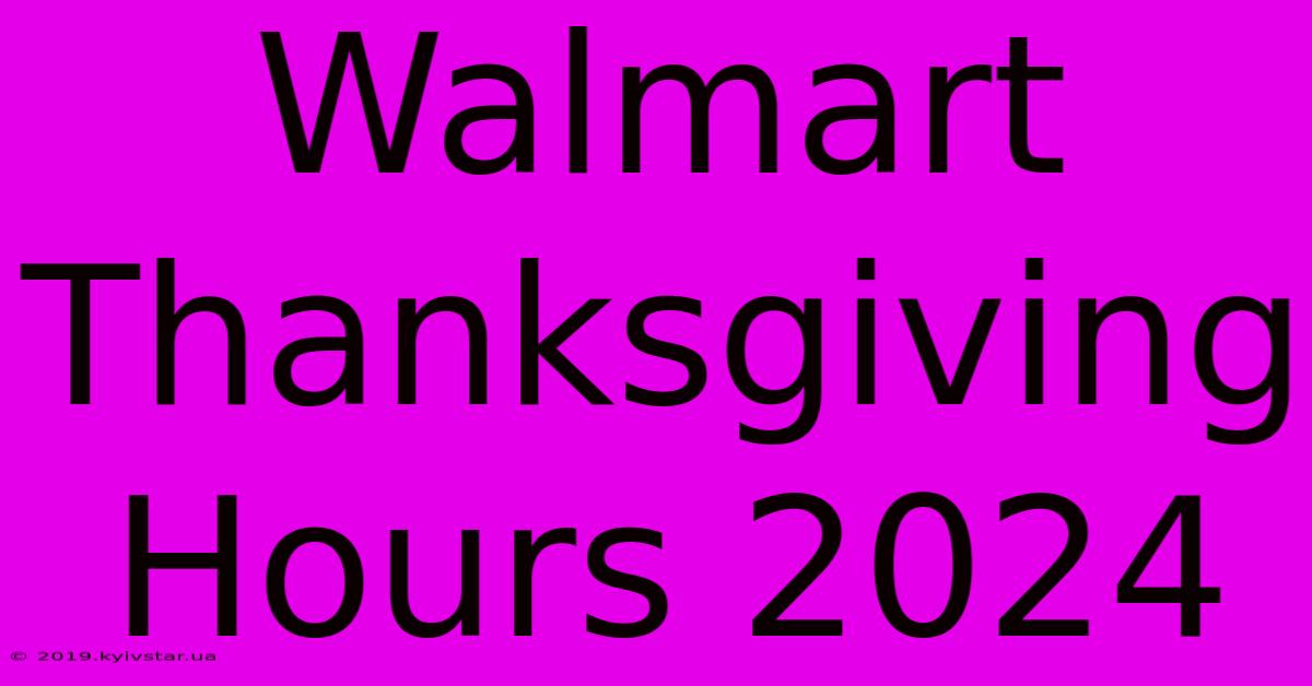 Walmart Thanksgiving Hours 2024