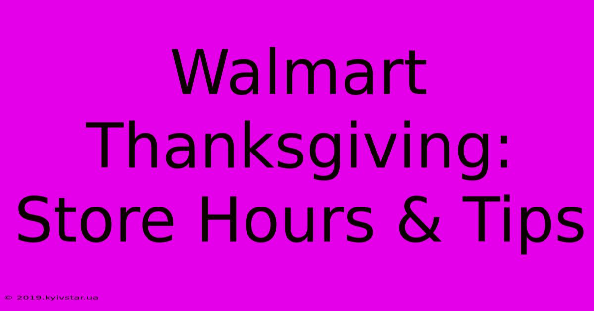 Walmart Thanksgiving: Store Hours & Tips