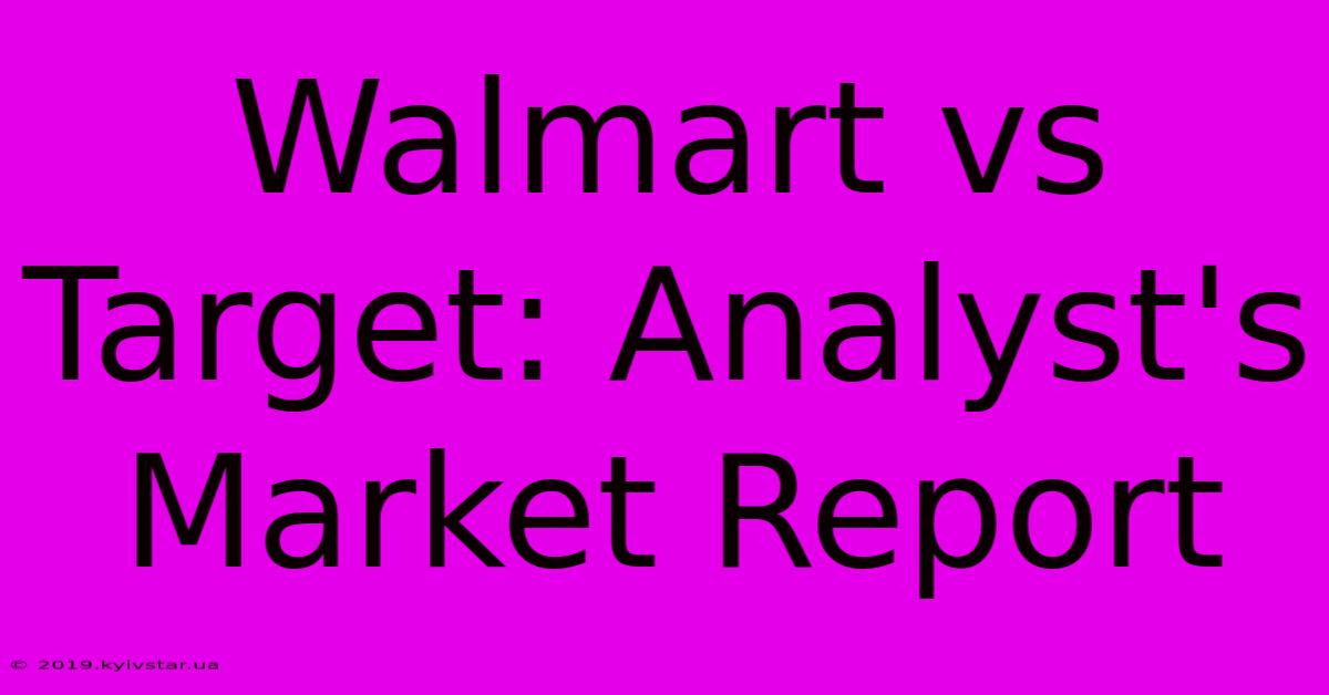 Walmart Vs Target: Analyst's Market Report