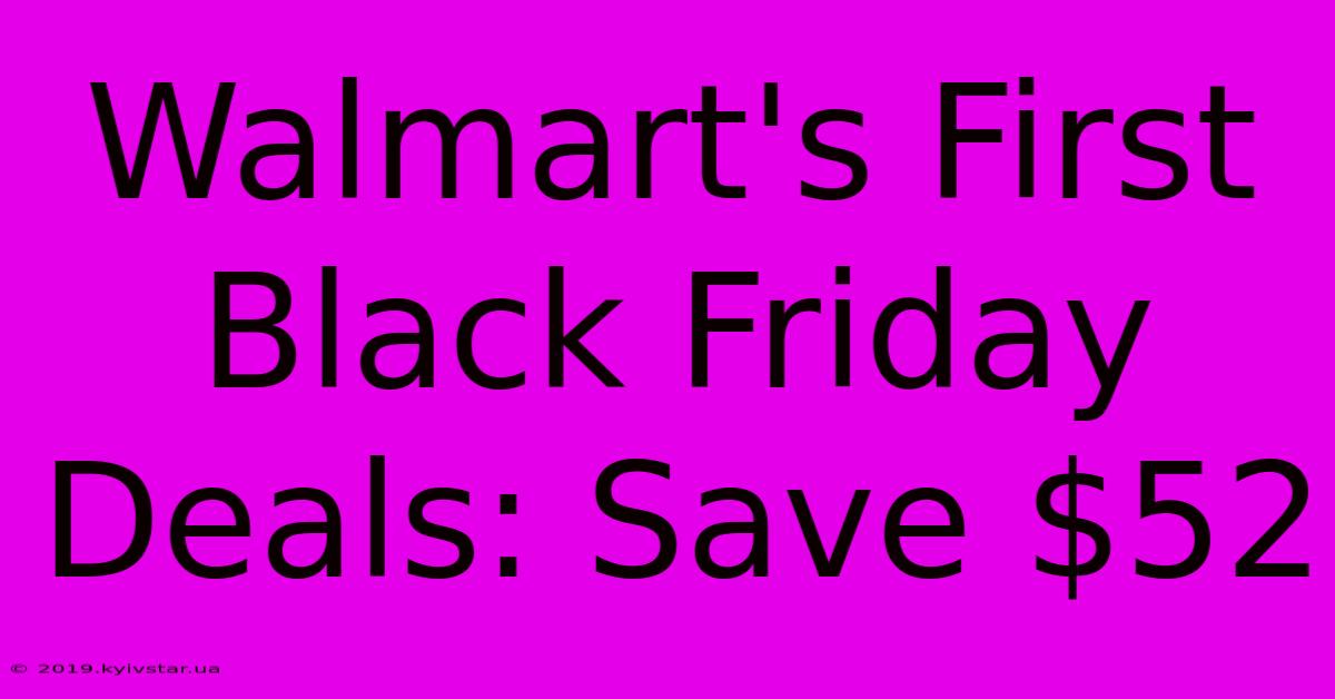 Walmart's First Black Friday Deals: Save $52