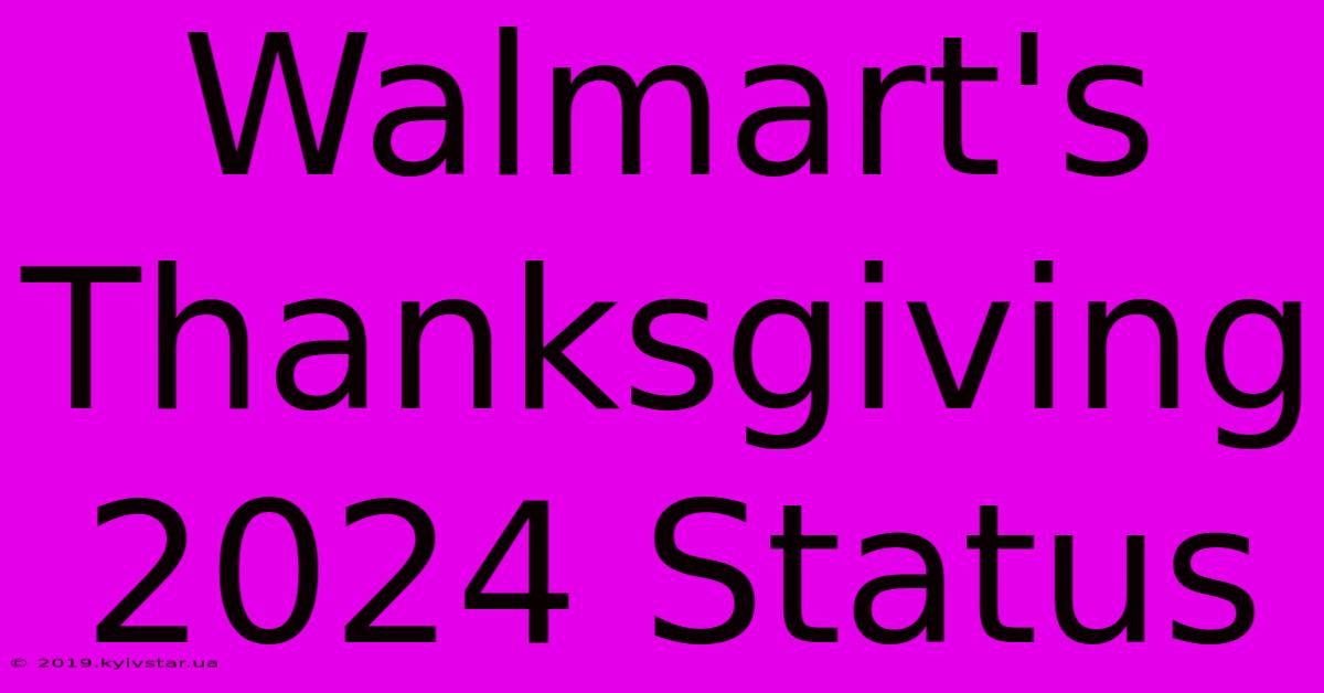 Walmart's Thanksgiving 2024 Status