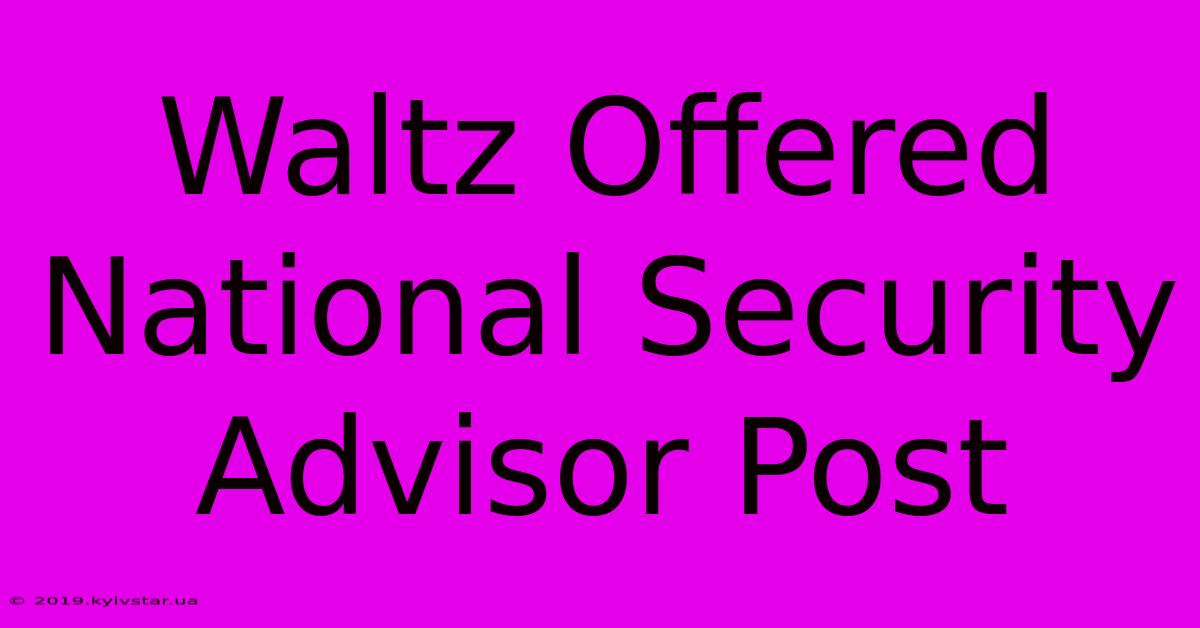 Waltz Offered National Security Advisor Post