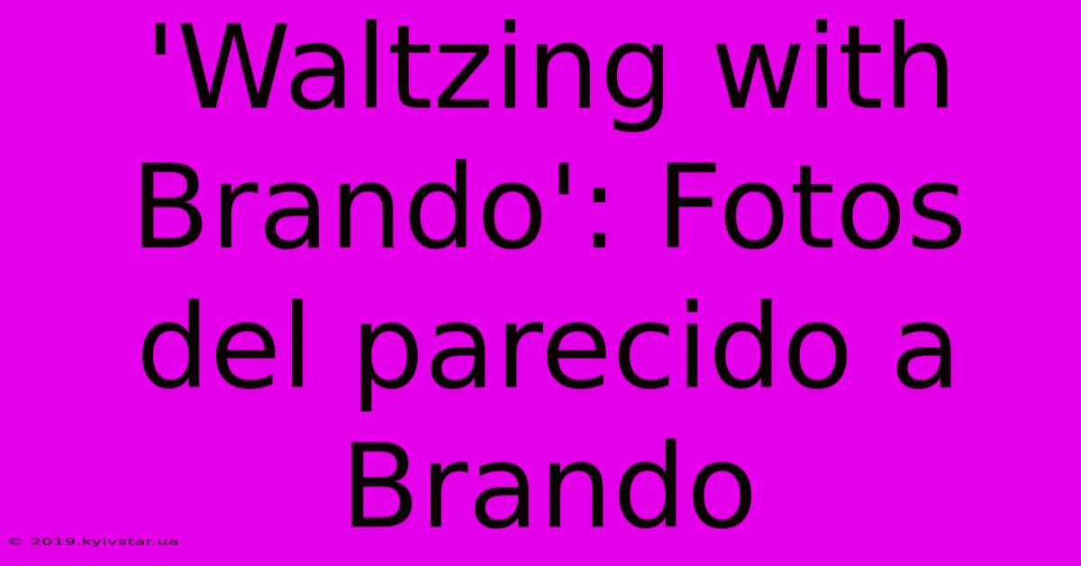 'Waltzing With Brando': Fotos Del Parecido A Brando