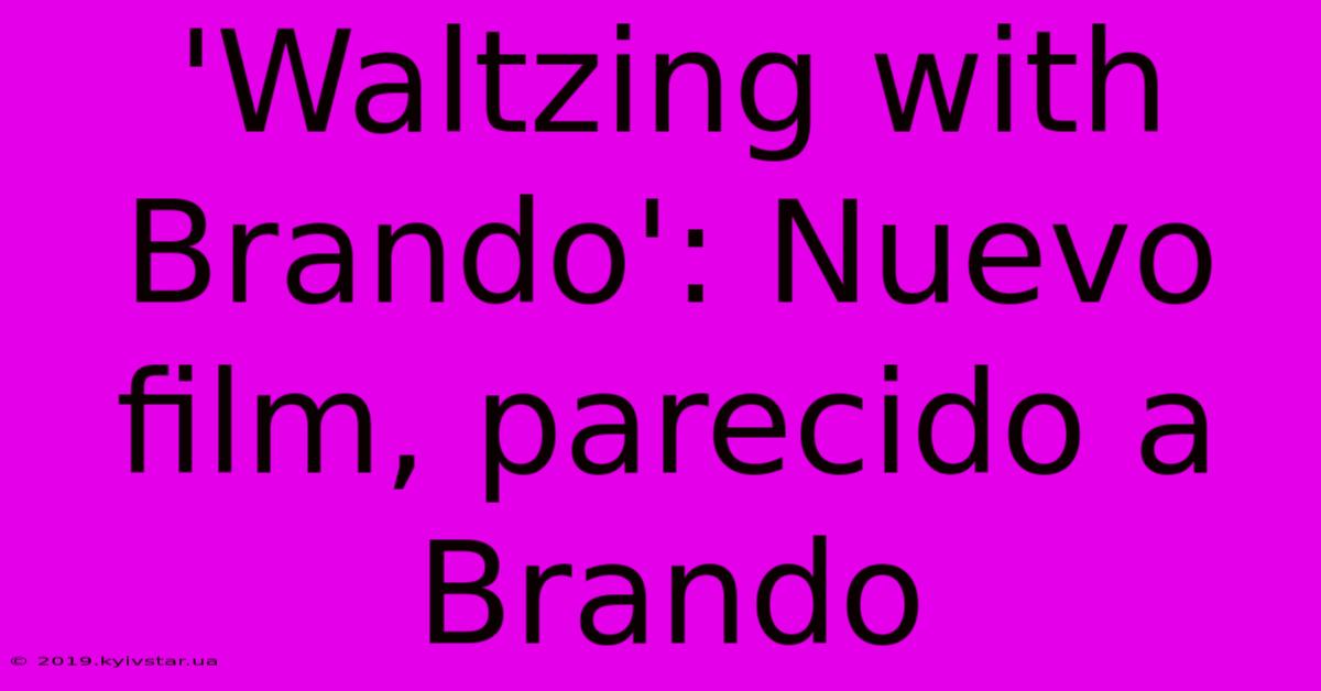 'Waltzing With Brando': Nuevo Film, Parecido A Brando 