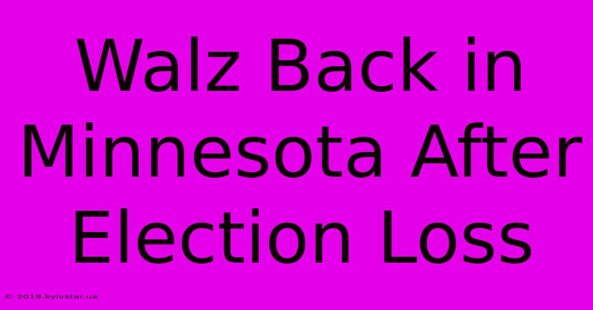 Walz Back In Minnesota After Election Loss