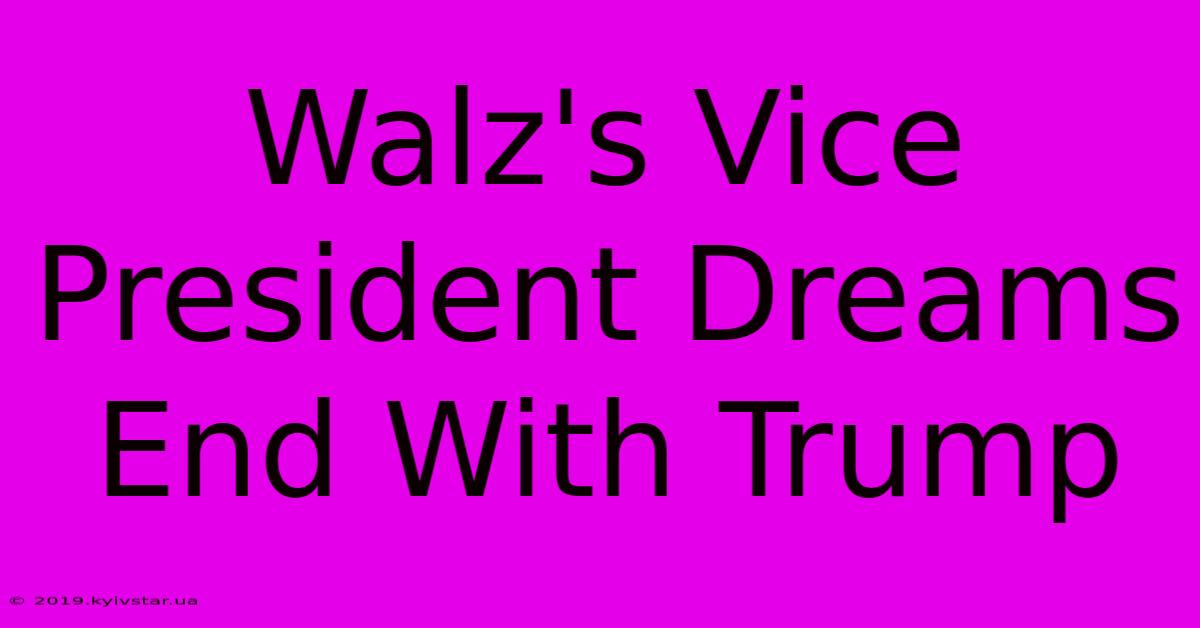 Walz's Vice President Dreams End With Trump