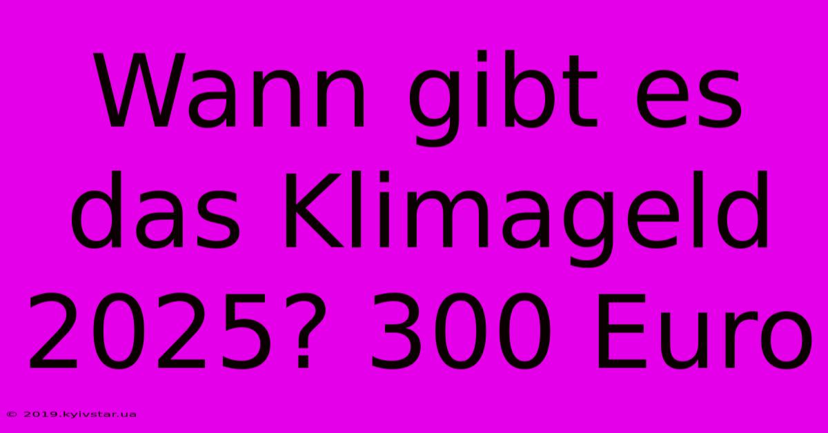 Wann Gibt Es Das Klimageld 2025? 300 Euro