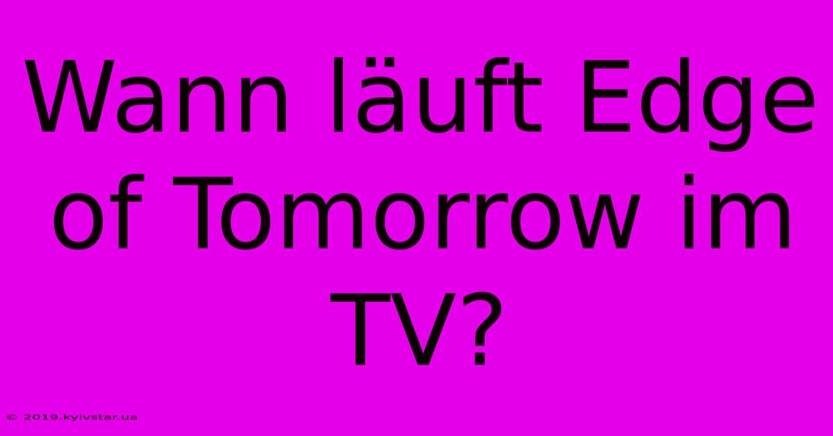 Wann Läuft Edge Of Tomorrow Im TV?