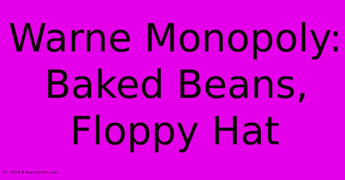 Warne Monopoly: Baked Beans, Floppy Hat