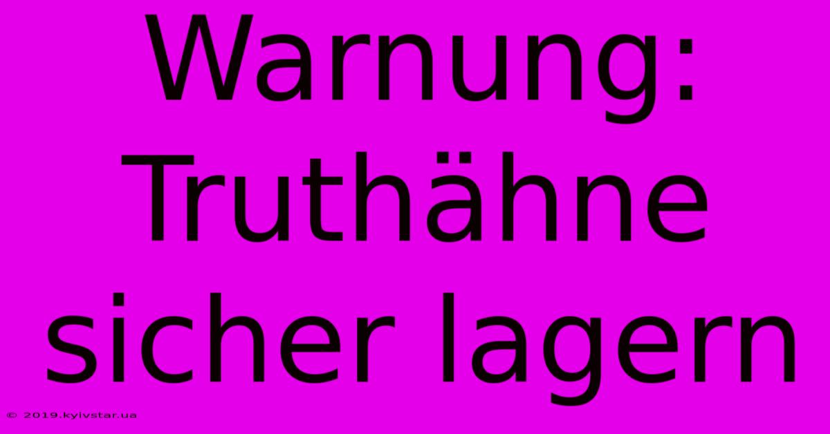 Warnung: Truthähne Sicher Lagern