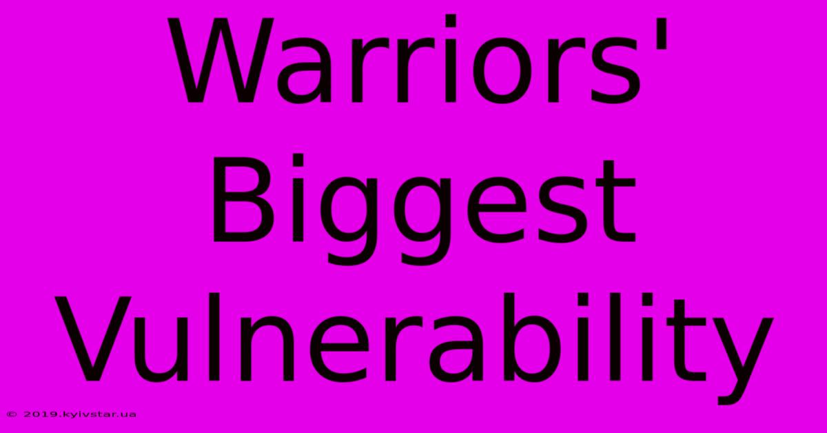 Warriors' Biggest Vulnerability