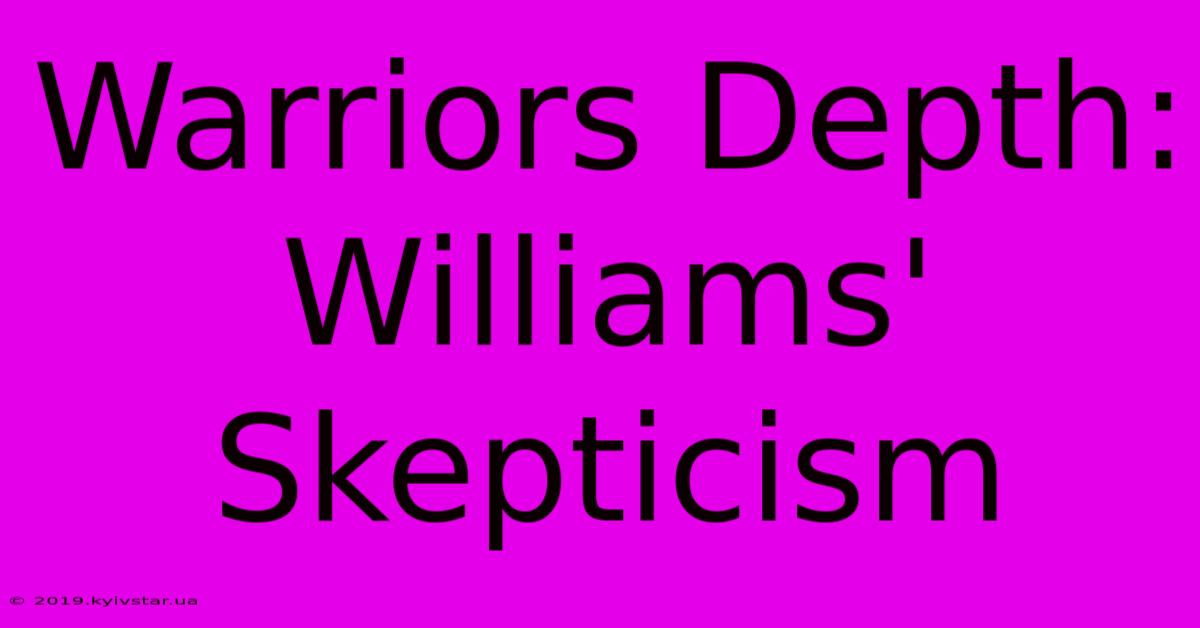 Warriors Depth: Williams' Skepticism