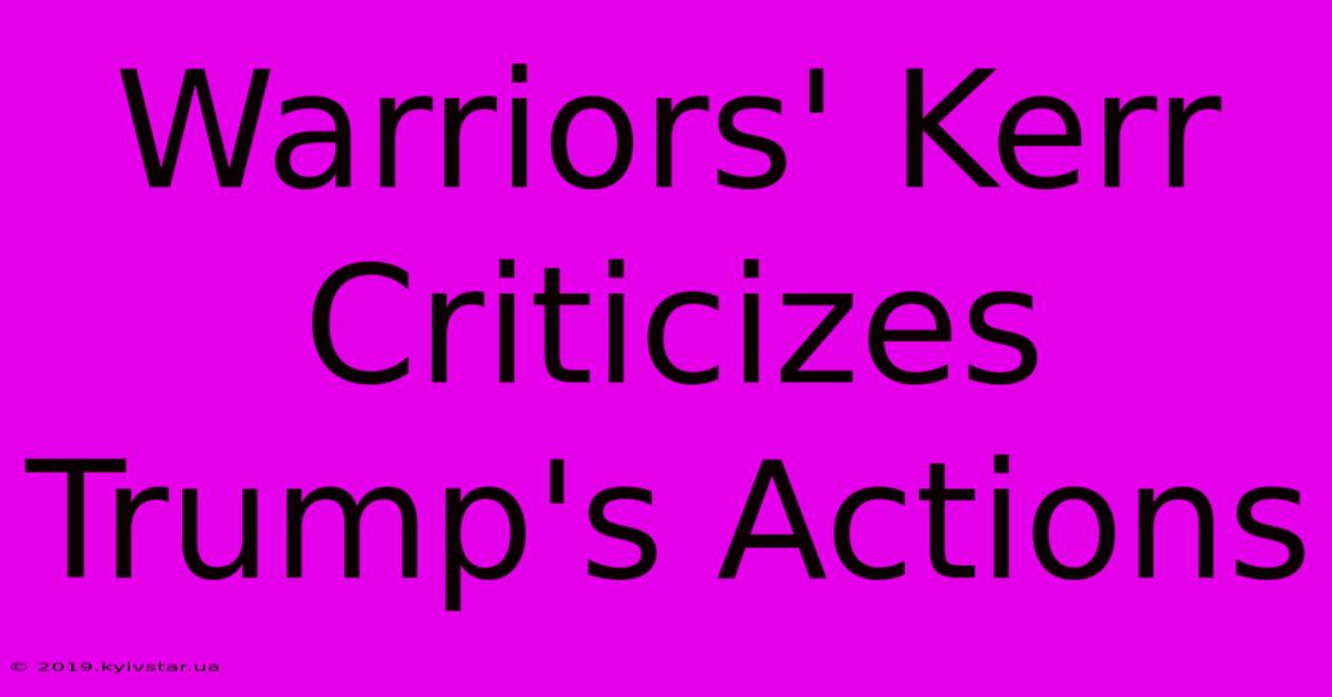 Warriors' Kerr Criticizes Trump's Actions