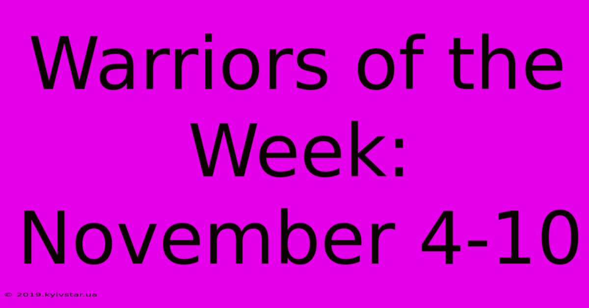 Warriors Of The Week: November 4-10