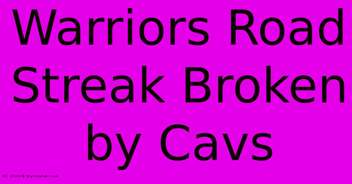 Warriors Road Streak Broken By Cavs